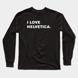 I Love Helvetica. Long Sleeve T-Shirt